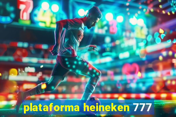 plataforma heineken 777